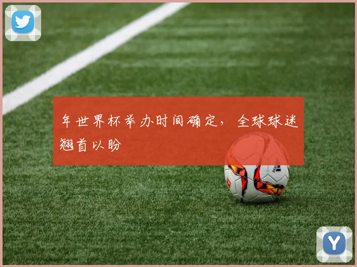 年世界杯举办时间确定，全球球迷翘首以盼