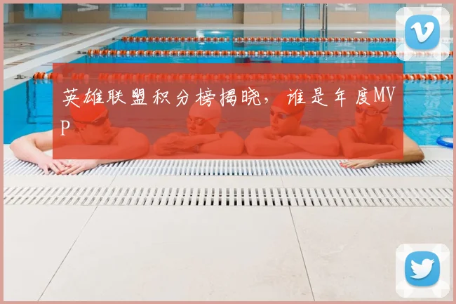 英雄联盟积分榜揭晓，谁是年度MVP